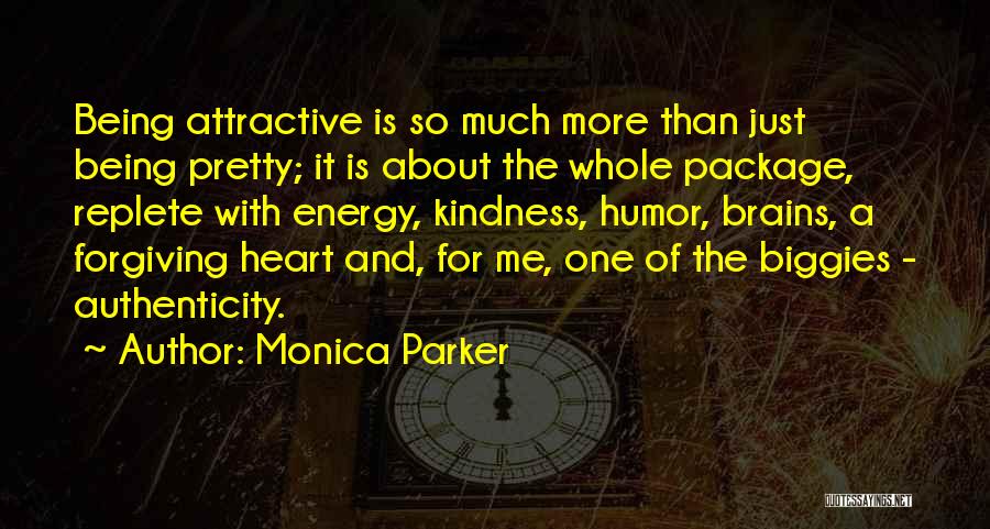 Monica Parker Quotes: Being Attractive Is So Much More Than Just Being Pretty; It Is About The Whole Package, Replete With Energy, Kindness,