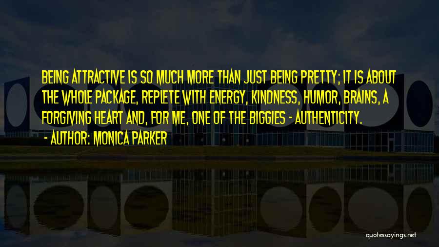 Monica Parker Quotes: Being Attractive Is So Much More Than Just Being Pretty; It Is About The Whole Package, Replete With Energy, Kindness,