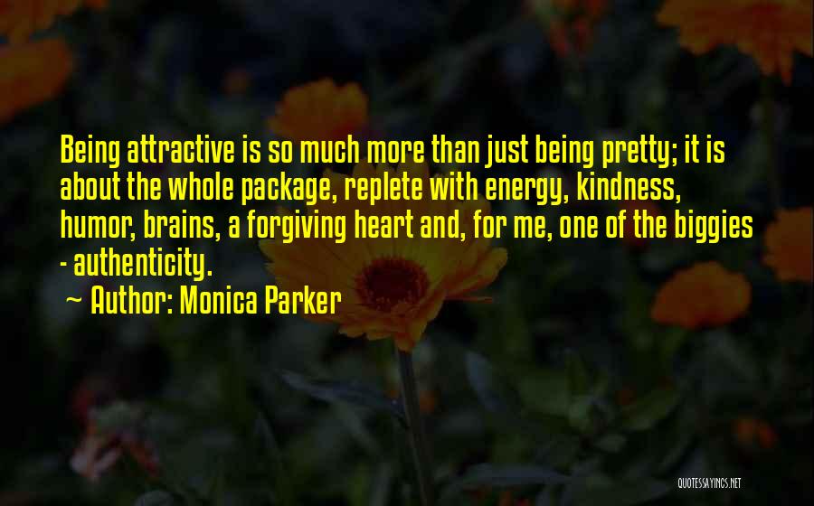 Monica Parker Quotes: Being Attractive Is So Much More Than Just Being Pretty; It Is About The Whole Package, Replete With Energy, Kindness,