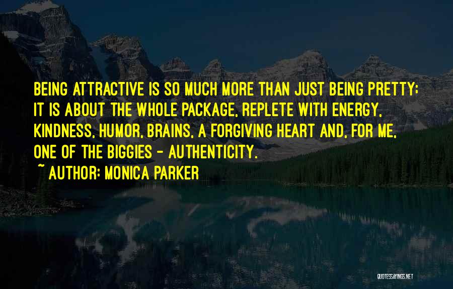 Monica Parker Quotes: Being Attractive Is So Much More Than Just Being Pretty; It Is About The Whole Package, Replete With Energy, Kindness,