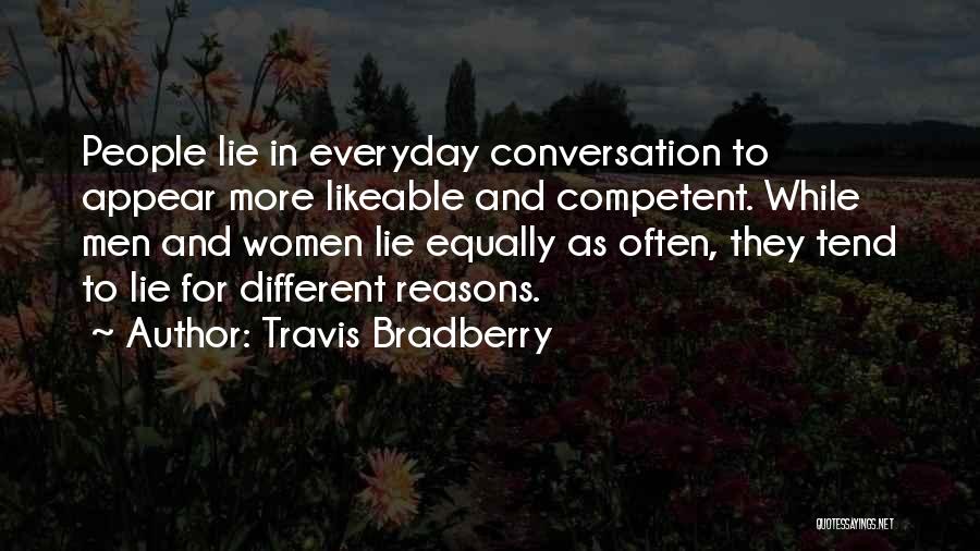 Travis Bradberry Quotes: People Lie In Everyday Conversation To Appear More Likeable And Competent. While Men And Women Lie Equally As Often, They