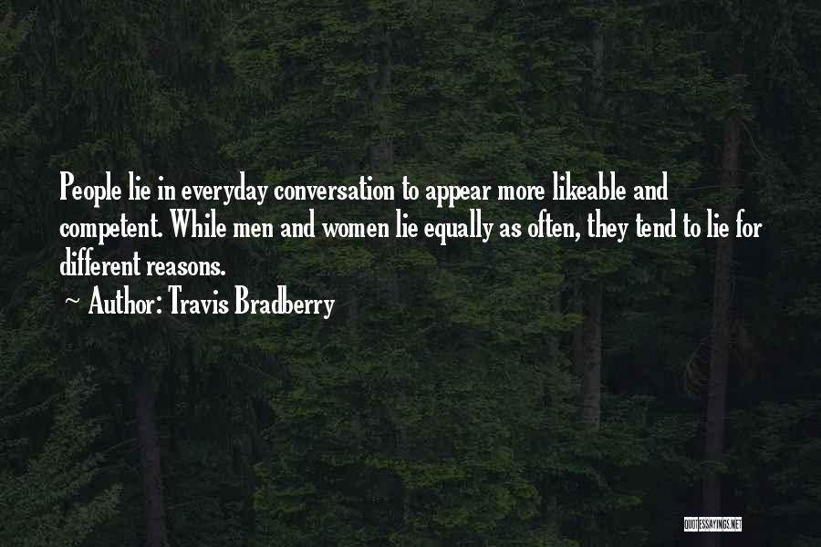 Travis Bradberry Quotes: People Lie In Everyday Conversation To Appear More Likeable And Competent. While Men And Women Lie Equally As Often, They