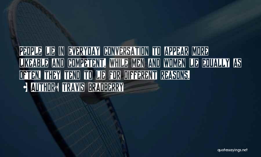 Travis Bradberry Quotes: People Lie In Everyday Conversation To Appear More Likeable And Competent. While Men And Women Lie Equally As Often, They