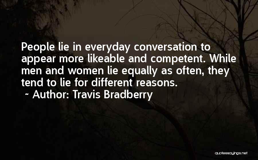 Travis Bradberry Quotes: People Lie In Everyday Conversation To Appear More Likeable And Competent. While Men And Women Lie Equally As Often, They