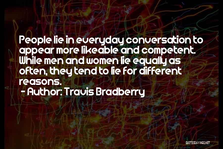 Travis Bradberry Quotes: People Lie In Everyday Conversation To Appear More Likeable And Competent. While Men And Women Lie Equally As Often, They