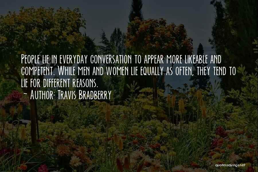 Travis Bradberry Quotes: People Lie In Everyday Conversation To Appear More Likeable And Competent. While Men And Women Lie Equally As Often, They