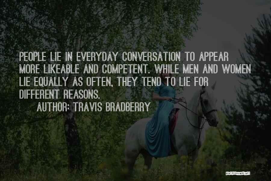 Travis Bradberry Quotes: People Lie In Everyday Conversation To Appear More Likeable And Competent. While Men And Women Lie Equally As Often, They