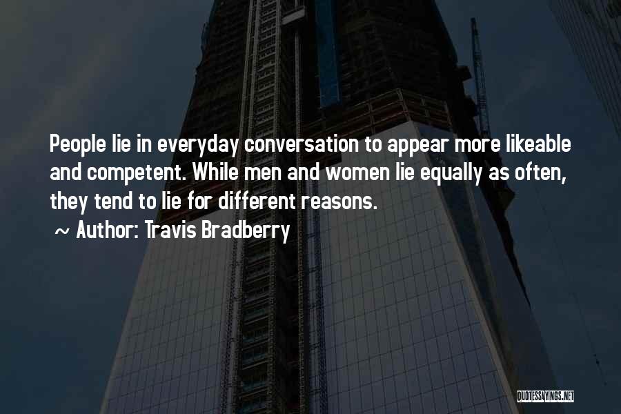 Travis Bradberry Quotes: People Lie In Everyday Conversation To Appear More Likeable And Competent. While Men And Women Lie Equally As Often, They