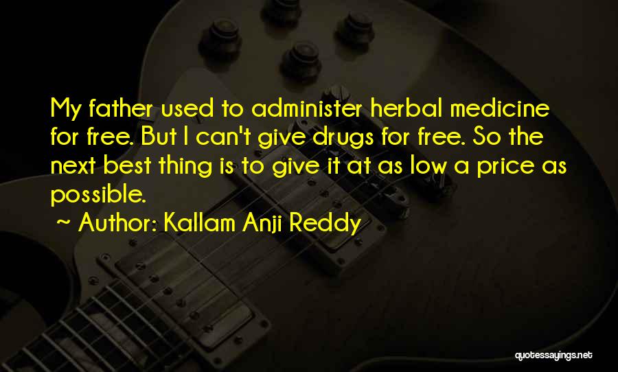 Kallam Anji Reddy Quotes: My Father Used To Administer Herbal Medicine For Free. But I Can't Give Drugs For Free. So The Next Best