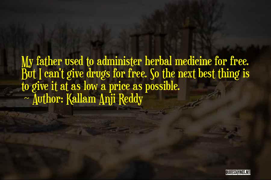 Kallam Anji Reddy Quotes: My Father Used To Administer Herbal Medicine For Free. But I Can't Give Drugs For Free. So The Next Best