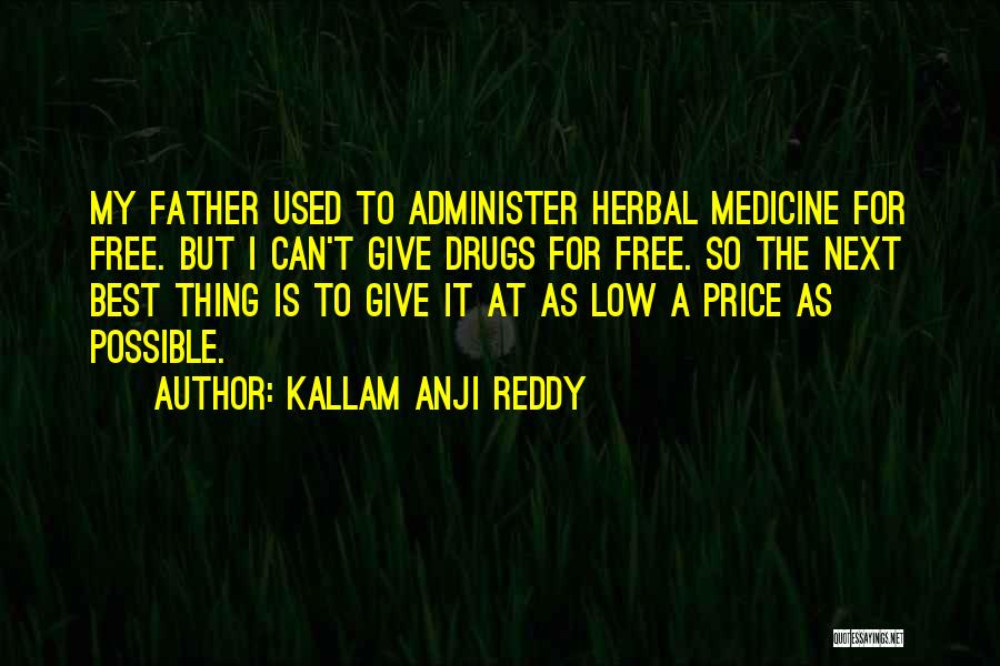 Kallam Anji Reddy Quotes: My Father Used To Administer Herbal Medicine For Free. But I Can't Give Drugs For Free. So The Next Best