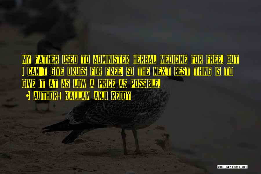 Kallam Anji Reddy Quotes: My Father Used To Administer Herbal Medicine For Free. But I Can't Give Drugs For Free. So The Next Best