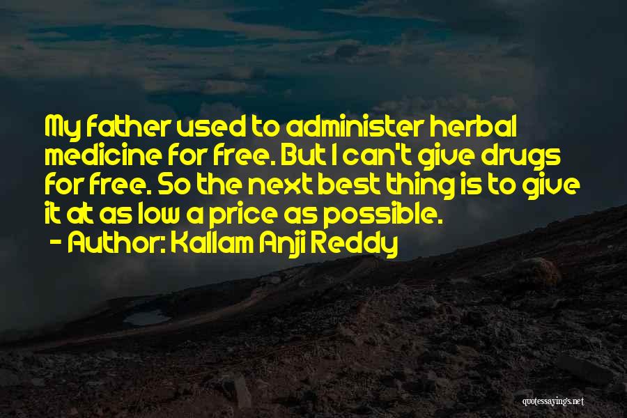 Kallam Anji Reddy Quotes: My Father Used To Administer Herbal Medicine For Free. But I Can't Give Drugs For Free. So The Next Best