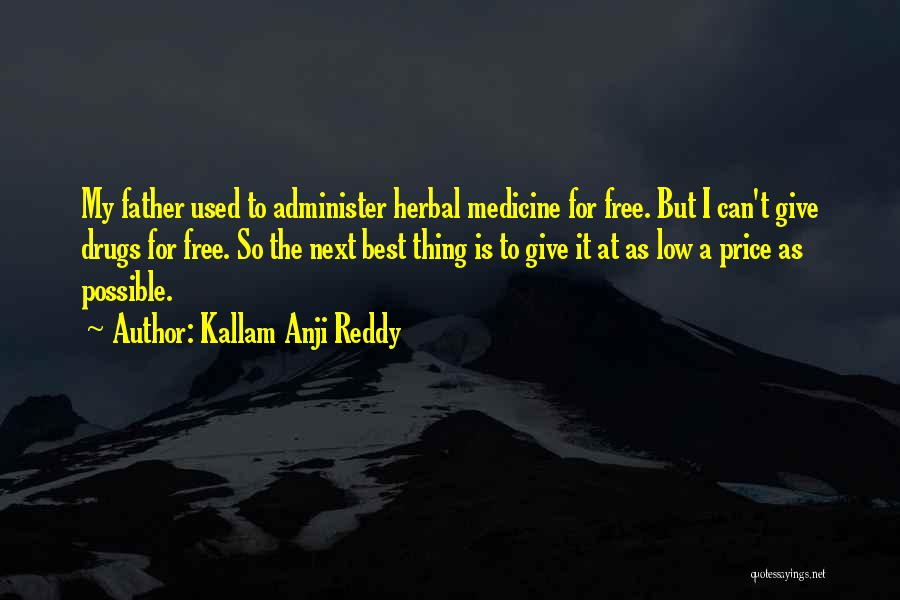 Kallam Anji Reddy Quotes: My Father Used To Administer Herbal Medicine For Free. But I Can't Give Drugs For Free. So The Next Best