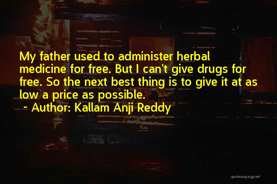 Kallam Anji Reddy Quotes: My Father Used To Administer Herbal Medicine For Free. But I Can't Give Drugs For Free. So The Next Best