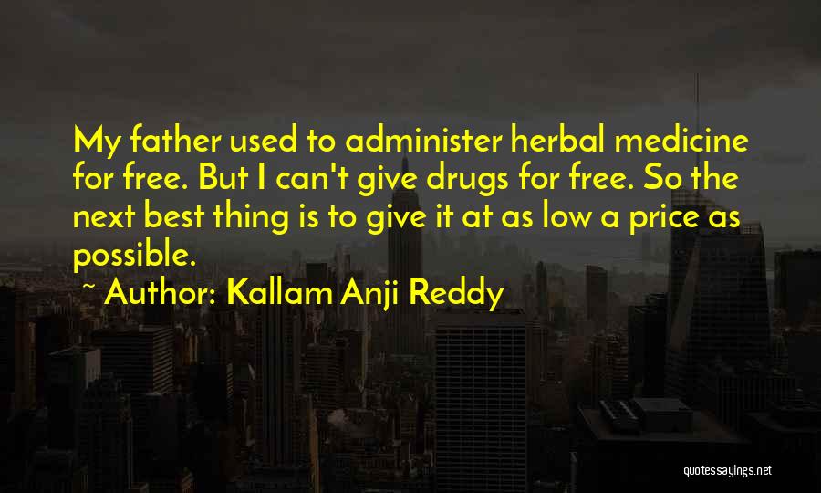 Kallam Anji Reddy Quotes: My Father Used To Administer Herbal Medicine For Free. But I Can't Give Drugs For Free. So The Next Best