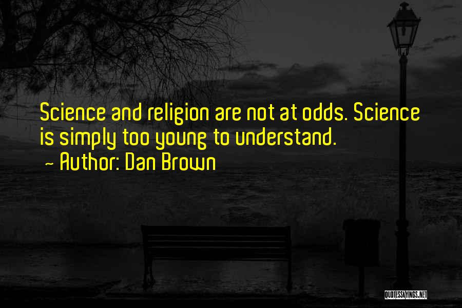 Dan Brown Quotes: Science And Religion Are Not At Odds. Science Is Simply Too Young To Understand.