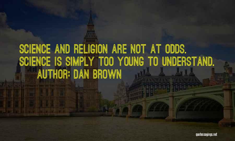 Dan Brown Quotes: Science And Religion Are Not At Odds. Science Is Simply Too Young To Understand.