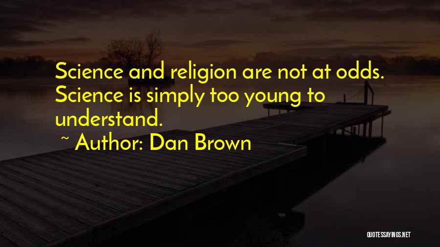 Dan Brown Quotes: Science And Religion Are Not At Odds. Science Is Simply Too Young To Understand.