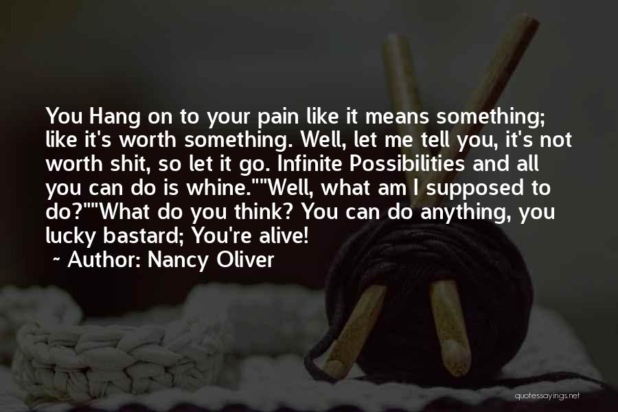 Nancy Oliver Quotes: You Hang On To Your Pain Like It Means Something; Like It's Worth Something. Well, Let Me Tell You, It's