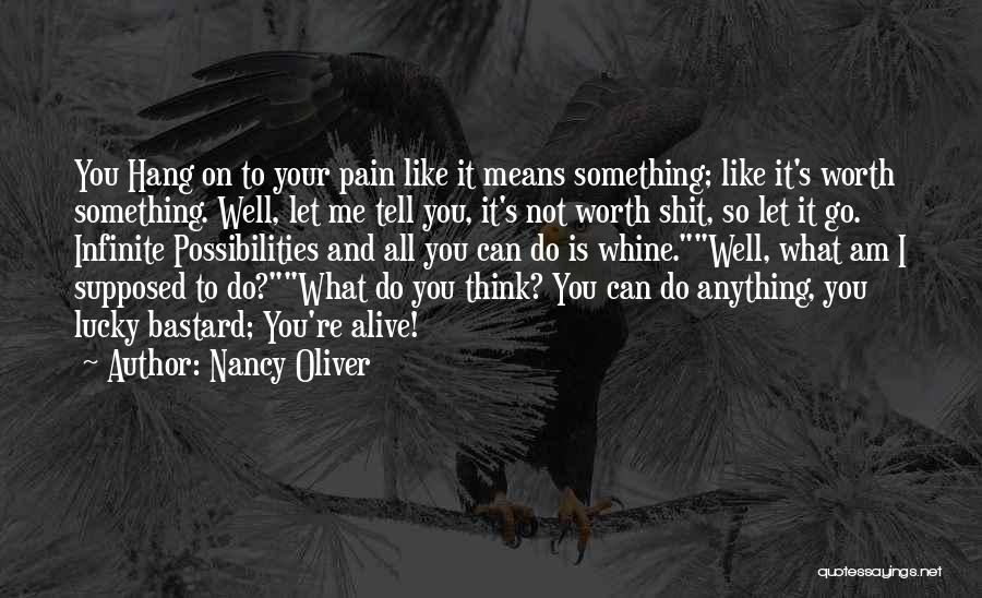 Nancy Oliver Quotes: You Hang On To Your Pain Like It Means Something; Like It's Worth Something. Well, Let Me Tell You, It's