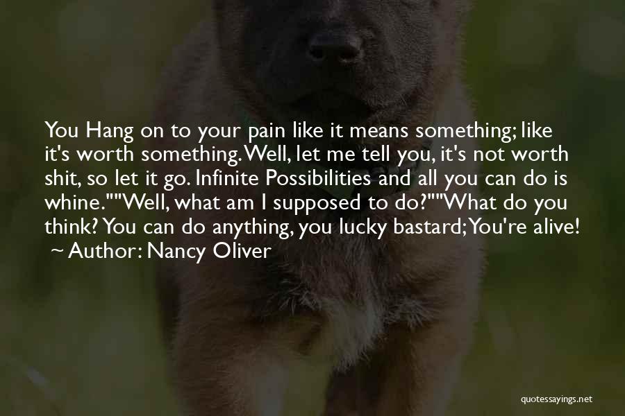 Nancy Oliver Quotes: You Hang On To Your Pain Like It Means Something; Like It's Worth Something. Well, Let Me Tell You, It's