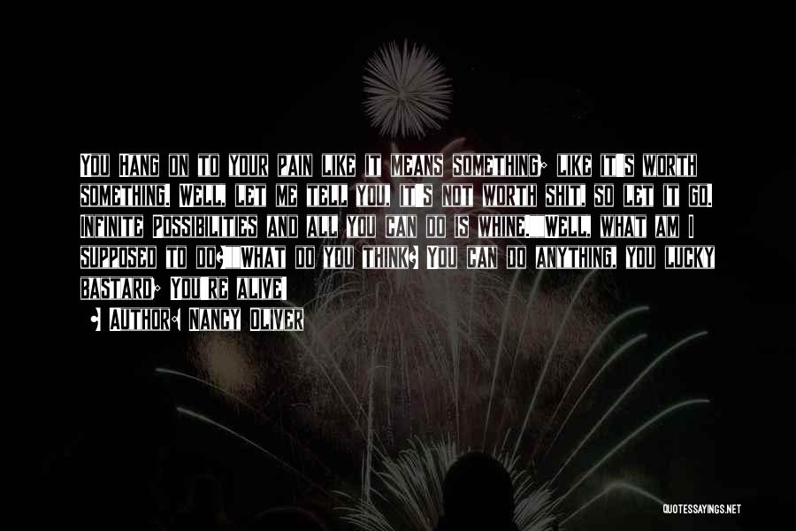 Nancy Oliver Quotes: You Hang On To Your Pain Like It Means Something; Like It's Worth Something. Well, Let Me Tell You, It's