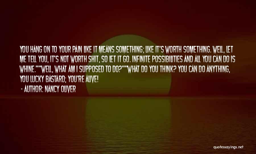 Nancy Oliver Quotes: You Hang On To Your Pain Like It Means Something; Like It's Worth Something. Well, Let Me Tell You, It's