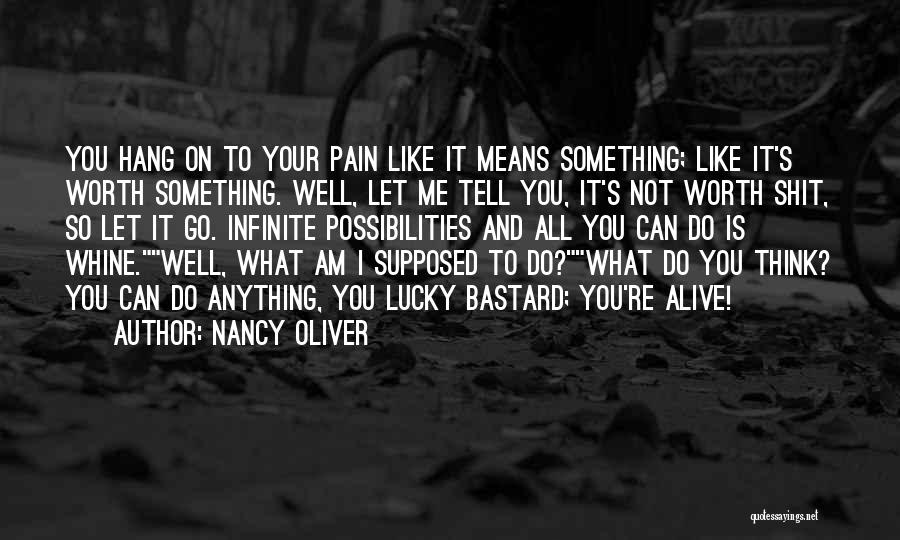 Nancy Oliver Quotes: You Hang On To Your Pain Like It Means Something; Like It's Worth Something. Well, Let Me Tell You, It's