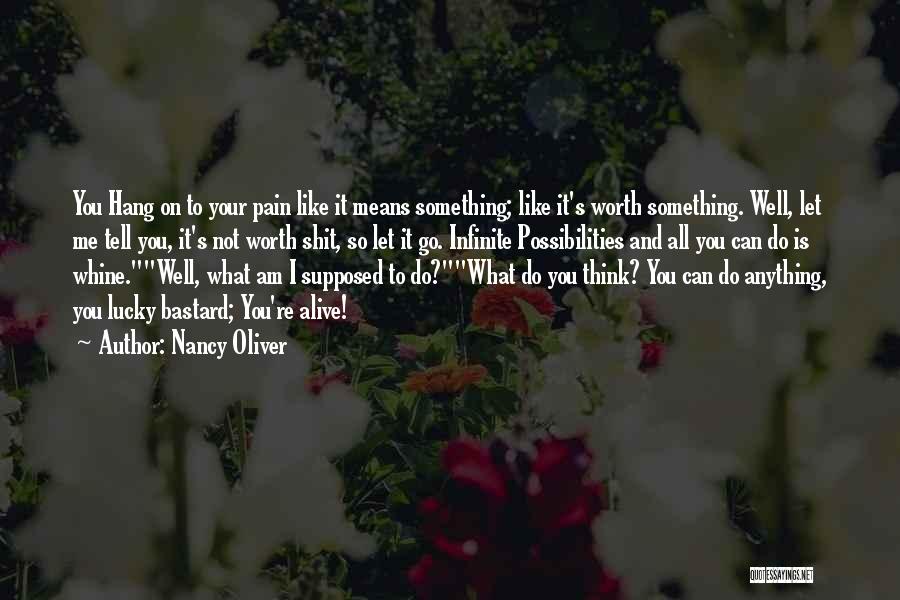 Nancy Oliver Quotes: You Hang On To Your Pain Like It Means Something; Like It's Worth Something. Well, Let Me Tell You, It's