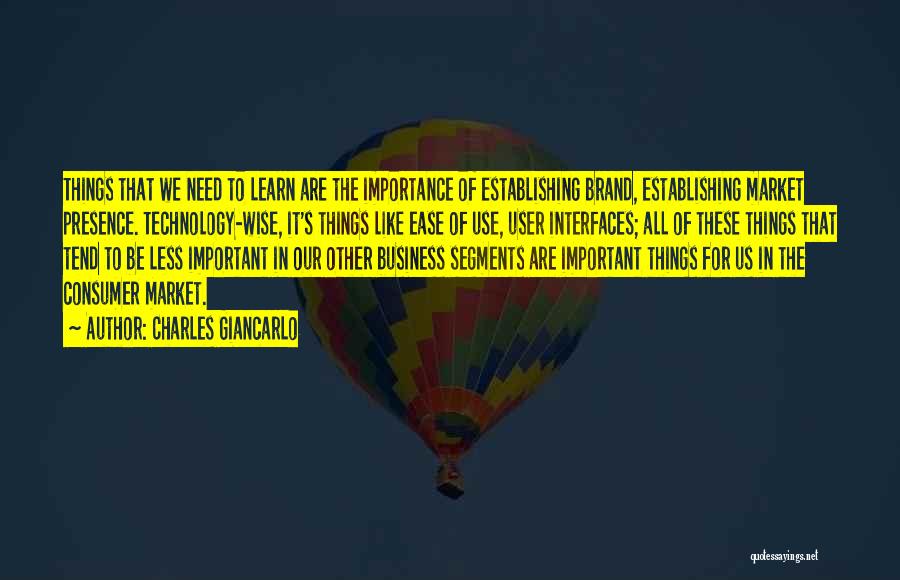 Charles Giancarlo Quotes: Things That We Need To Learn Are The Importance Of Establishing Brand, Establishing Market Presence. Technology-wise, It's Things Like Ease