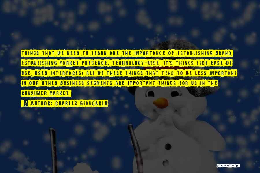 Charles Giancarlo Quotes: Things That We Need To Learn Are The Importance Of Establishing Brand, Establishing Market Presence. Technology-wise, It's Things Like Ease