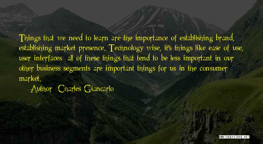 Charles Giancarlo Quotes: Things That We Need To Learn Are The Importance Of Establishing Brand, Establishing Market Presence. Technology-wise, It's Things Like Ease