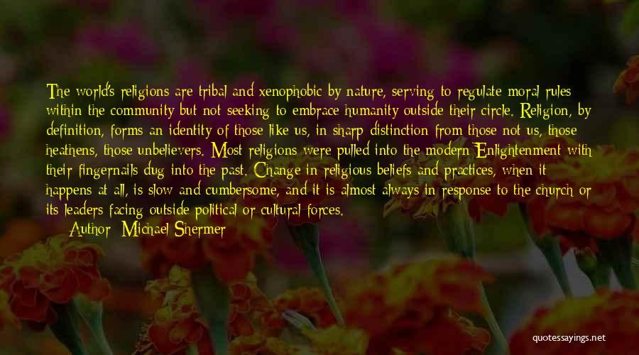 Michael Shermer Quotes: The World's Religions Are Tribal And Xenophobic By Nature, Serving To Regulate Moral Rules Within The Community But Not Seeking