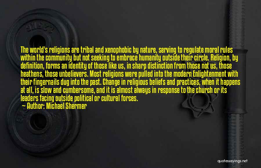 Michael Shermer Quotes: The World's Religions Are Tribal And Xenophobic By Nature, Serving To Regulate Moral Rules Within The Community But Not Seeking