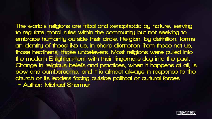 Michael Shermer Quotes: The World's Religions Are Tribal And Xenophobic By Nature, Serving To Regulate Moral Rules Within The Community But Not Seeking
