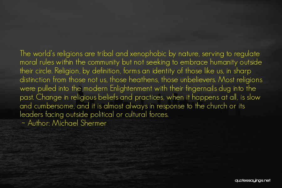Michael Shermer Quotes: The World's Religions Are Tribal And Xenophobic By Nature, Serving To Regulate Moral Rules Within The Community But Not Seeking
