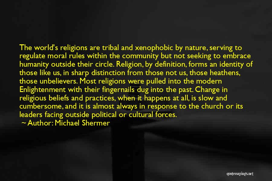 Michael Shermer Quotes: The World's Religions Are Tribal And Xenophobic By Nature, Serving To Regulate Moral Rules Within The Community But Not Seeking