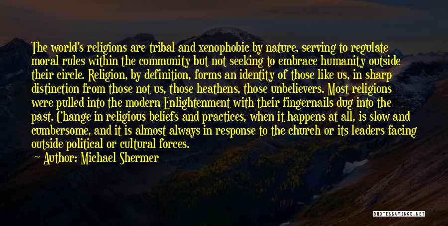 Michael Shermer Quotes: The World's Religions Are Tribal And Xenophobic By Nature, Serving To Regulate Moral Rules Within The Community But Not Seeking