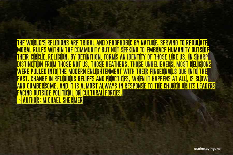 Michael Shermer Quotes: The World's Religions Are Tribal And Xenophobic By Nature, Serving To Regulate Moral Rules Within The Community But Not Seeking