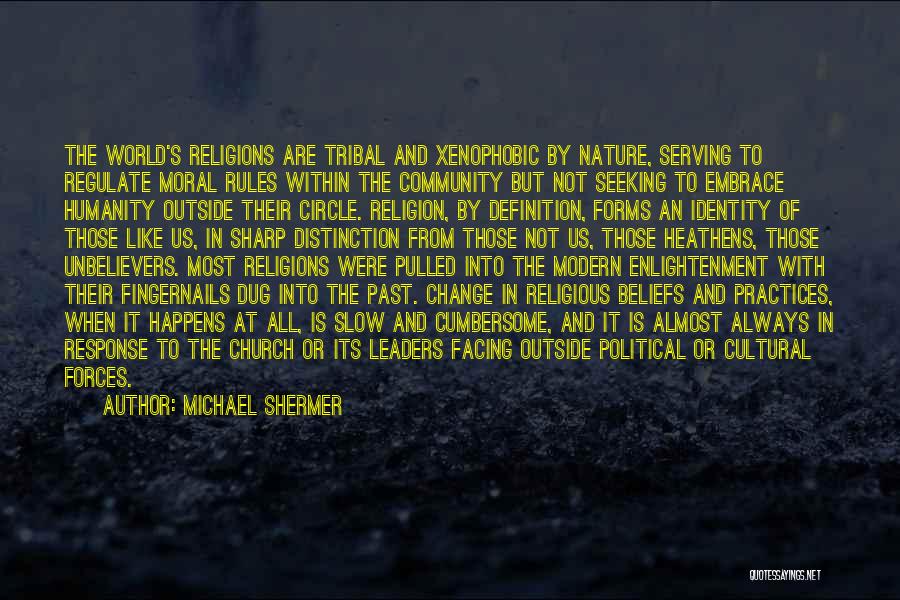 Michael Shermer Quotes: The World's Religions Are Tribal And Xenophobic By Nature, Serving To Regulate Moral Rules Within The Community But Not Seeking