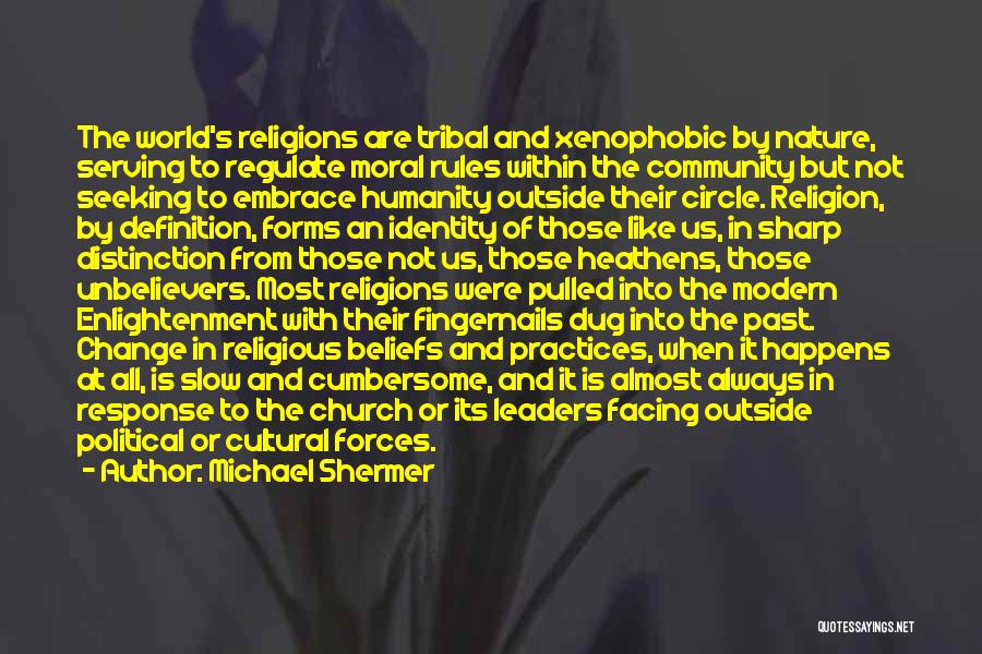 Michael Shermer Quotes: The World's Religions Are Tribal And Xenophobic By Nature, Serving To Regulate Moral Rules Within The Community But Not Seeking