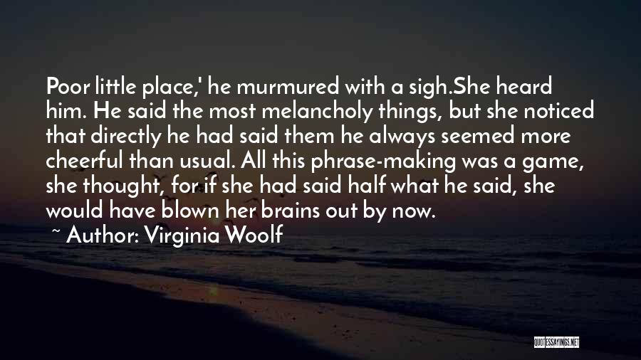 Virginia Woolf Quotes: Poor Little Place,' He Murmured With A Sigh.she Heard Him. He Said The Most Melancholy Things, But She Noticed That