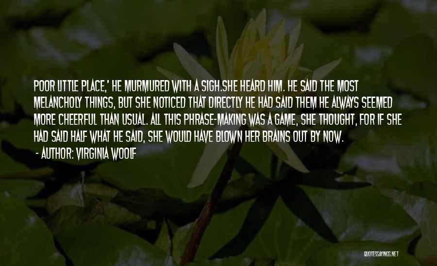 Virginia Woolf Quotes: Poor Little Place,' He Murmured With A Sigh.she Heard Him. He Said The Most Melancholy Things, But She Noticed That