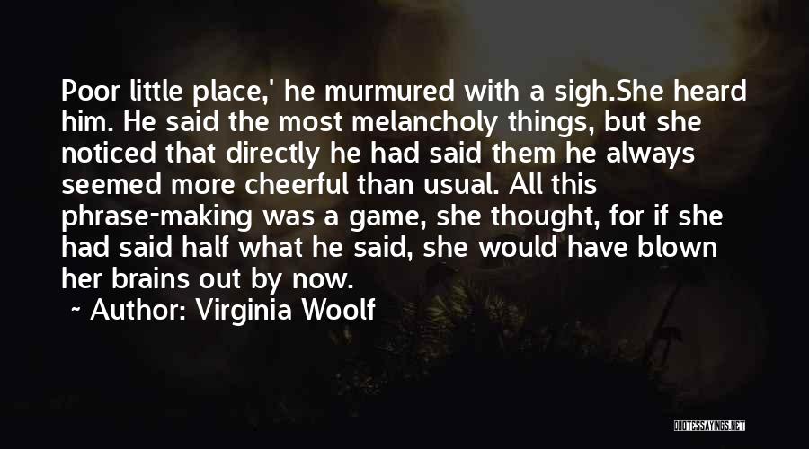 Virginia Woolf Quotes: Poor Little Place,' He Murmured With A Sigh.she Heard Him. He Said The Most Melancholy Things, But She Noticed That