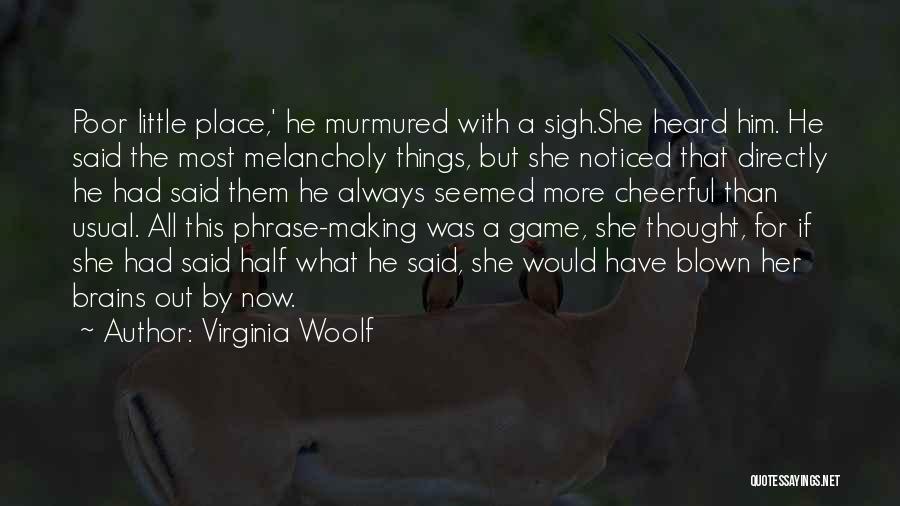 Virginia Woolf Quotes: Poor Little Place,' He Murmured With A Sigh.she Heard Him. He Said The Most Melancholy Things, But She Noticed That