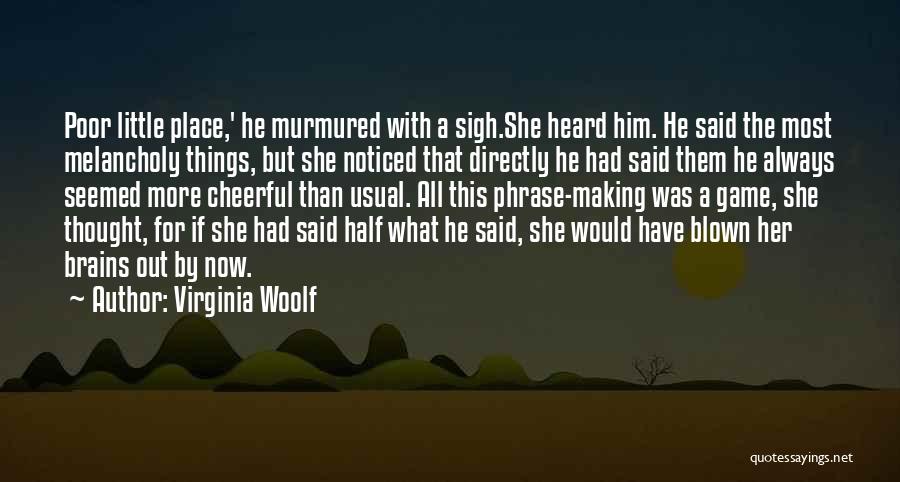 Virginia Woolf Quotes: Poor Little Place,' He Murmured With A Sigh.she Heard Him. He Said The Most Melancholy Things, But She Noticed That