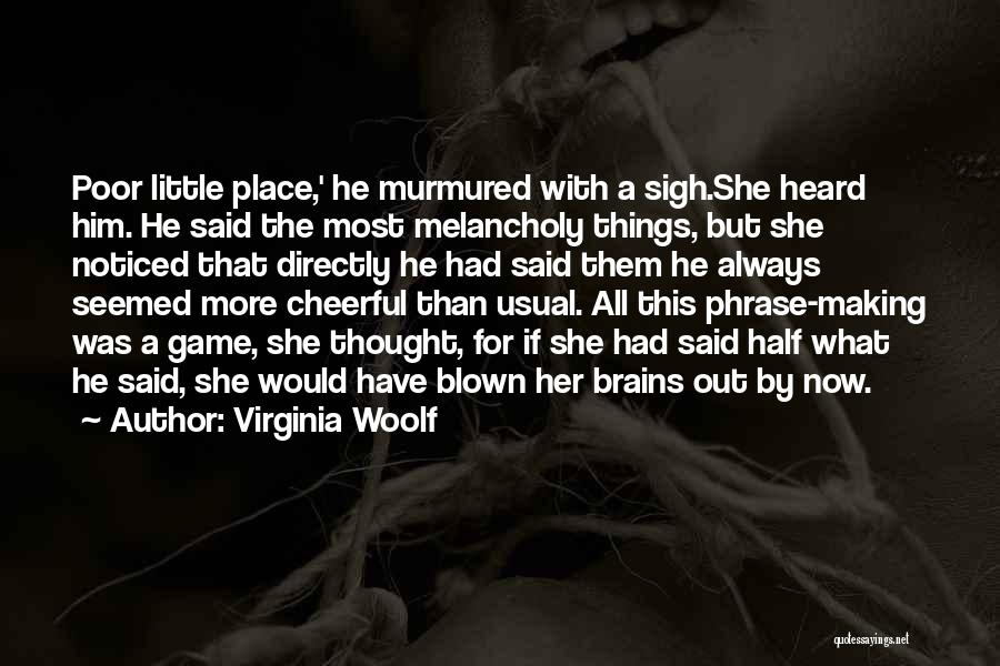 Virginia Woolf Quotes: Poor Little Place,' He Murmured With A Sigh.she Heard Him. He Said The Most Melancholy Things, But She Noticed That