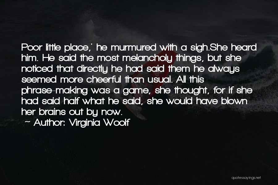 Virginia Woolf Quotes: Poor Little Place,' He Murmured With A Sigh.she Heard Him. He Said The Most Melancholy Things, But She Noticed That