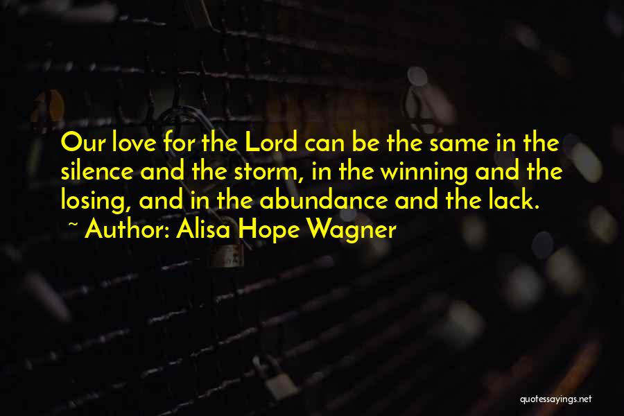 Alisa Hope Wagner Quotes: Our Love For The Lord Can Be The Same In The Silence And The Storm, In The Winning And The